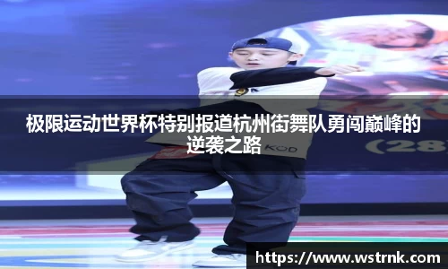 极限运动世界杯特别报道杭州街舞队勇闯巅峰的逆袭之路