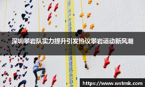 深圳攀岩队实力提升引发热议攀岩运动新风潮