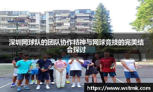 深圳网球队的团队协作精神与网球竞技的完美结合探讨