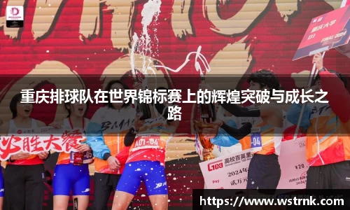 重庆排球队在世界锦标赛上的辉煌突破与成长之路
