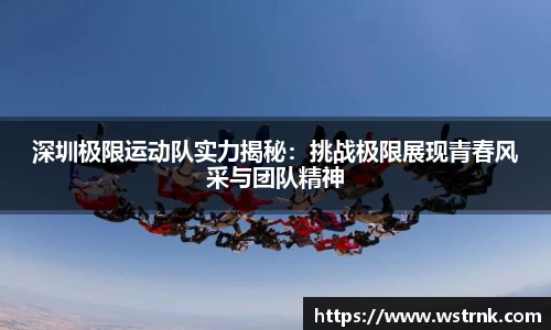 深圳极限运动队实力揭秘：挑战极限展现青春风采与团队精神