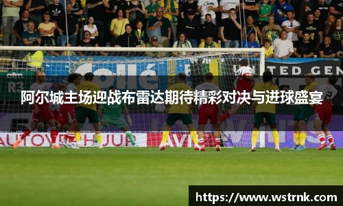 阿尔城主场迎战布雷达期待精彩对决与进球盛宴