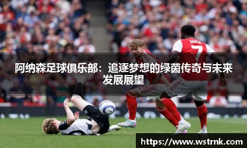 阿纳森足球俱乐部：追逐梦想的绿茵传奇与未来发展展望